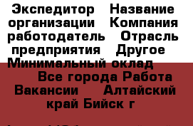 Экспедитор › Название организации ­ Компания-работодатель › Отрасль предприятия ­ Другое › Минимальный оклад ­ 20 000 - Все города Работа » Вакансии   . Алтайский край,Бийск г.
